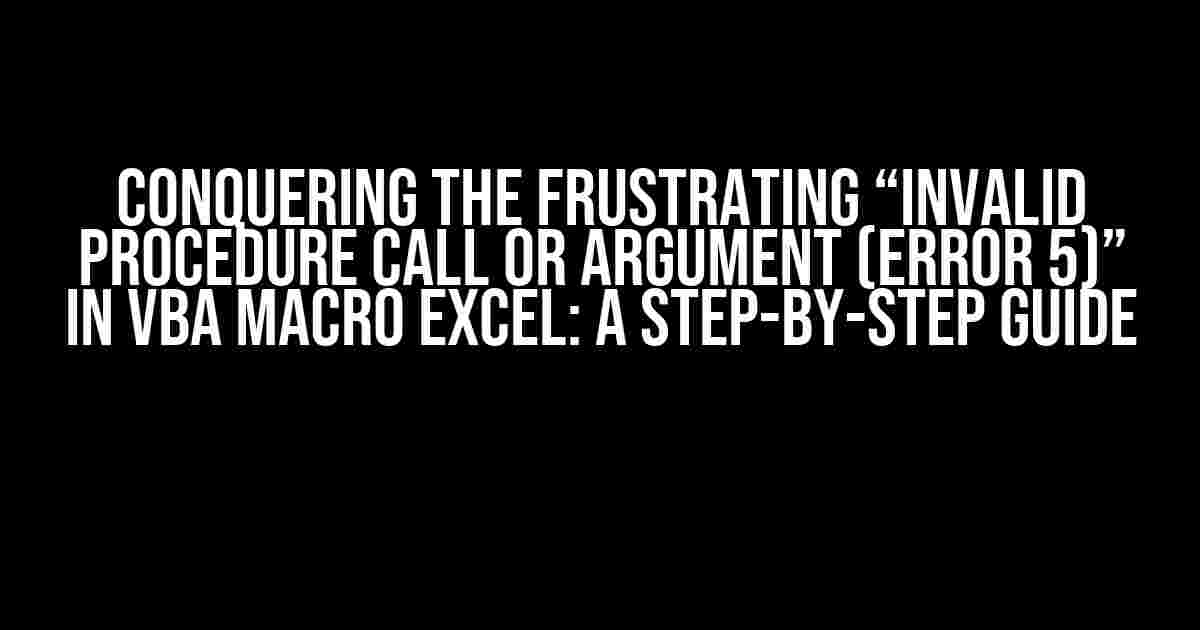 Conquering the Frustrating “Invalid Procedure Call or Argument (Error 5)” in VBA Macro Excel: A Step-by-Step Guide