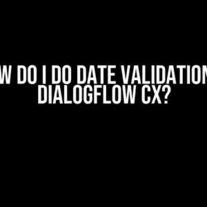 How Do I Do Date Validation in DialogFlow CX?