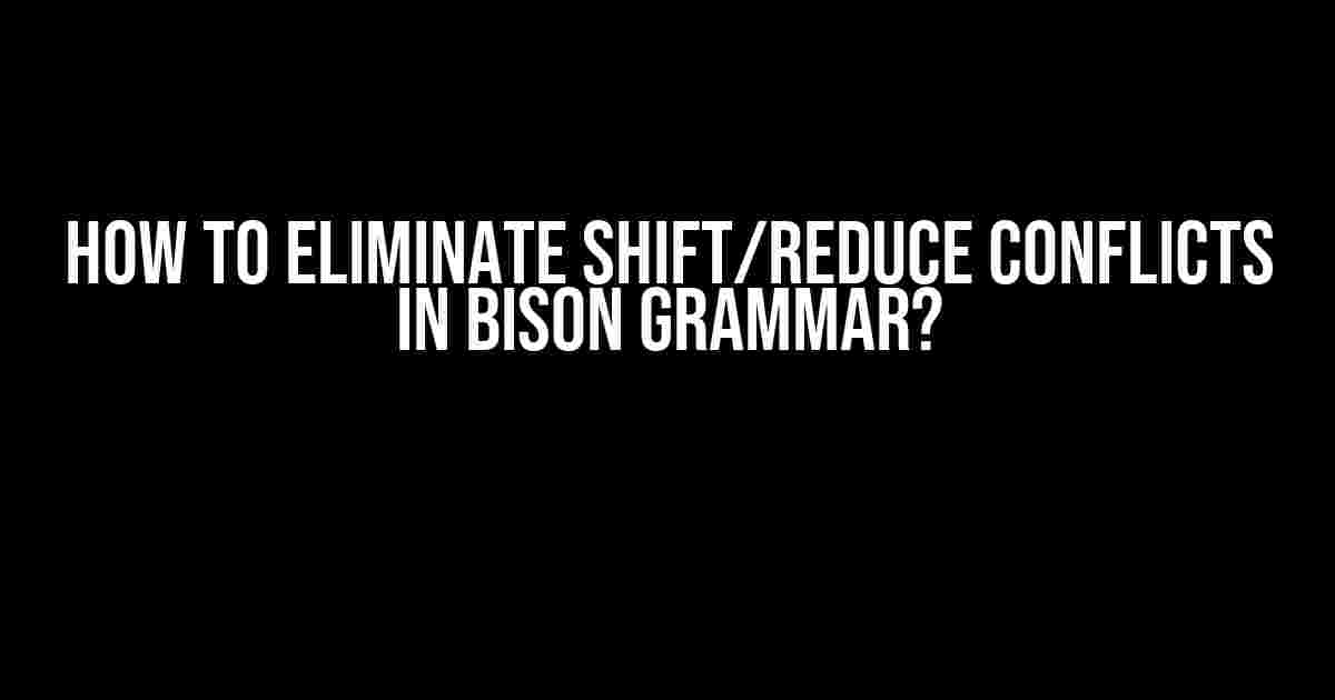 How to Eliminate Shift/Reduce Conflicts in Bison Grammar?