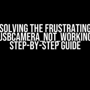 Solving the Frustrating AndroidUsbCamera_not_working Issue: A Step-by-Step Guide