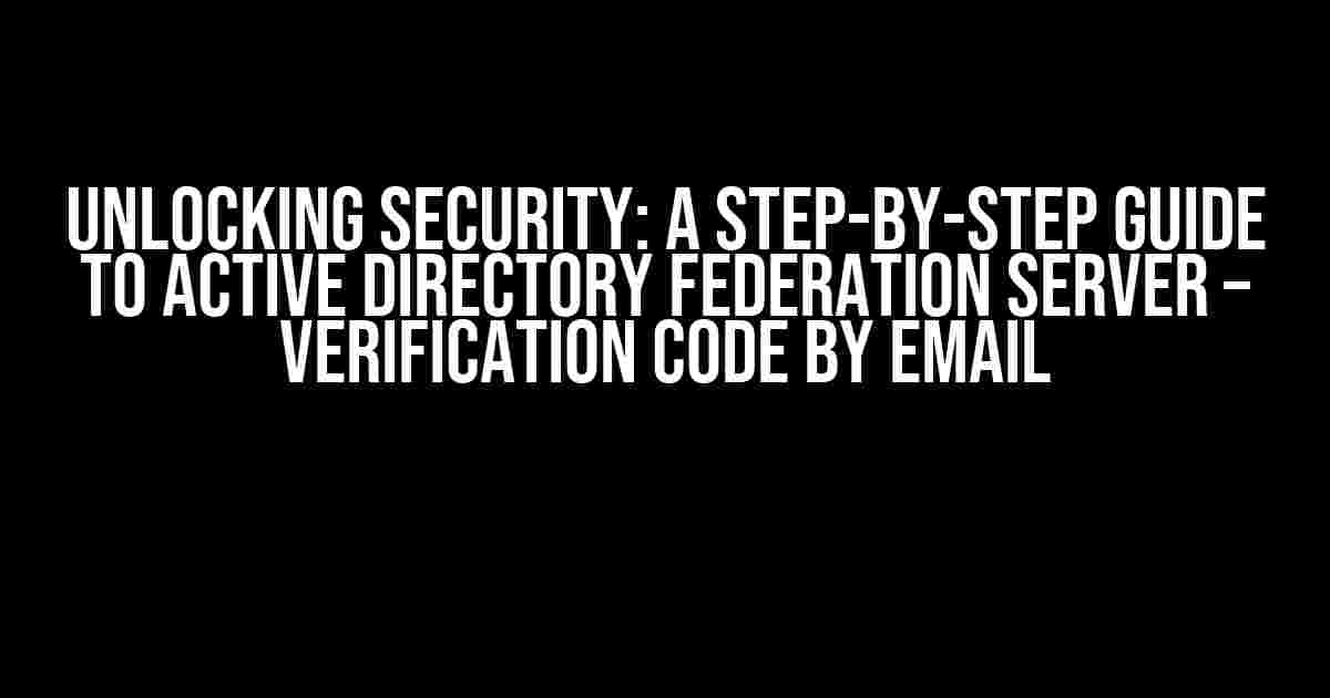 Unlocking Security: A Step-by-Step Guide to Active Directory Federation Server – Verification Code by Email